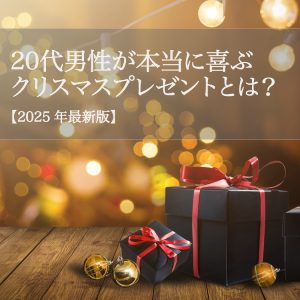 20代男性が本当に喜ぶクリスマスプレゼントとは？【2025年最新版】